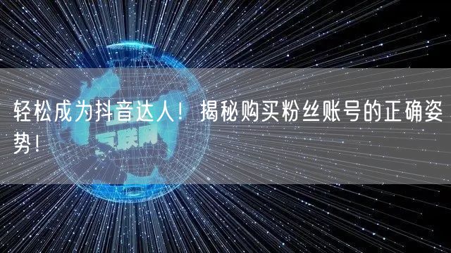 轻松成为抖音达人！揭秘购买粉丝账号的正确