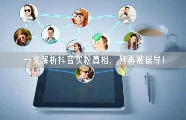 一文解析抖音买粉真相，别再被误导！