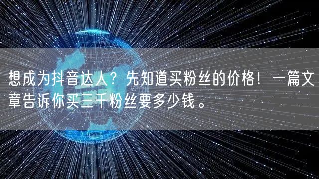 想成为抖音达人？先知道买粉丝的价格！一篇