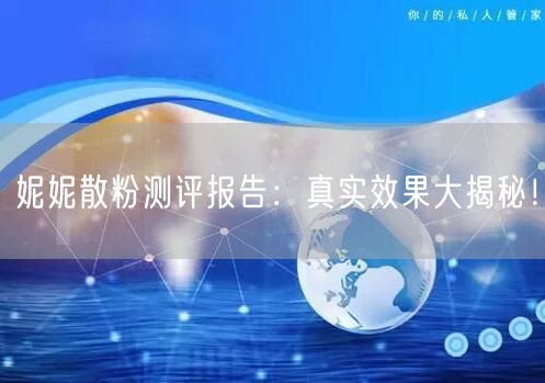 妮妮散粉测评报告：真实效果大揭秘！